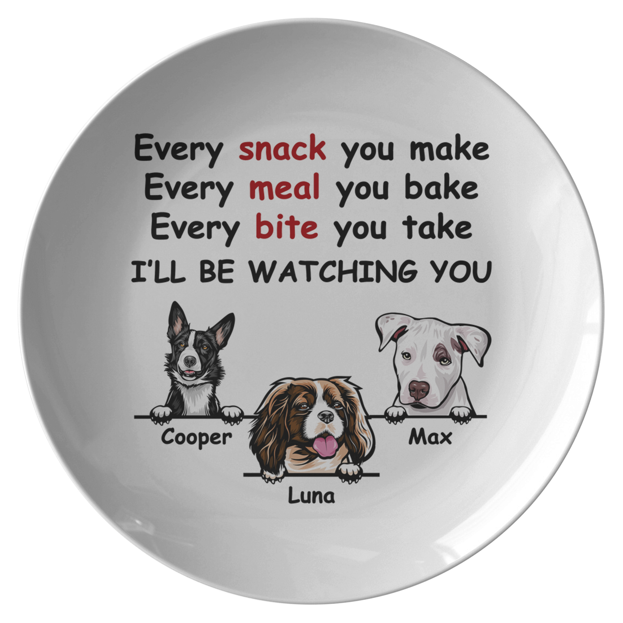 Every Snack You Make, Funny Custom Plate, Personalized Gifts for Dog Lovers